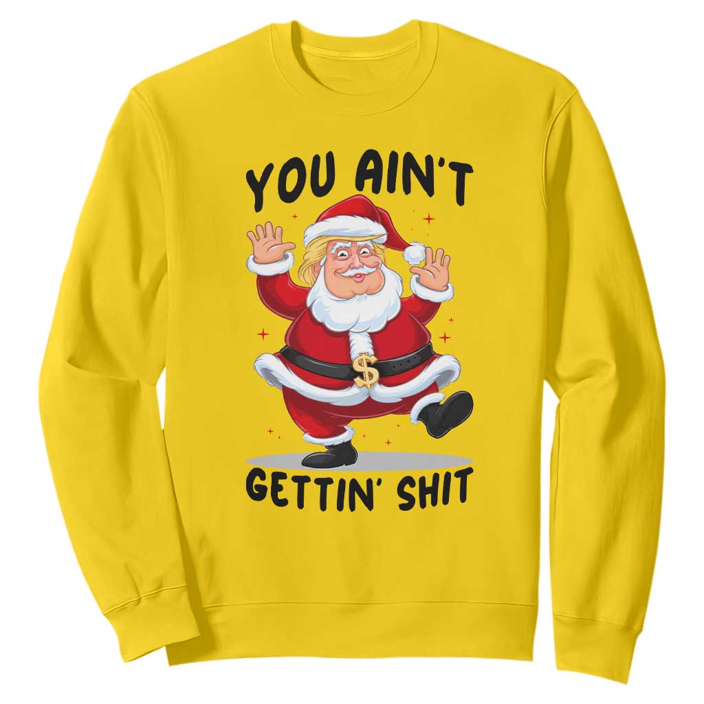Funny Trump Christmas Sweatshirt You Are Not Getting Shit TS14 Daisy Print Your Wear