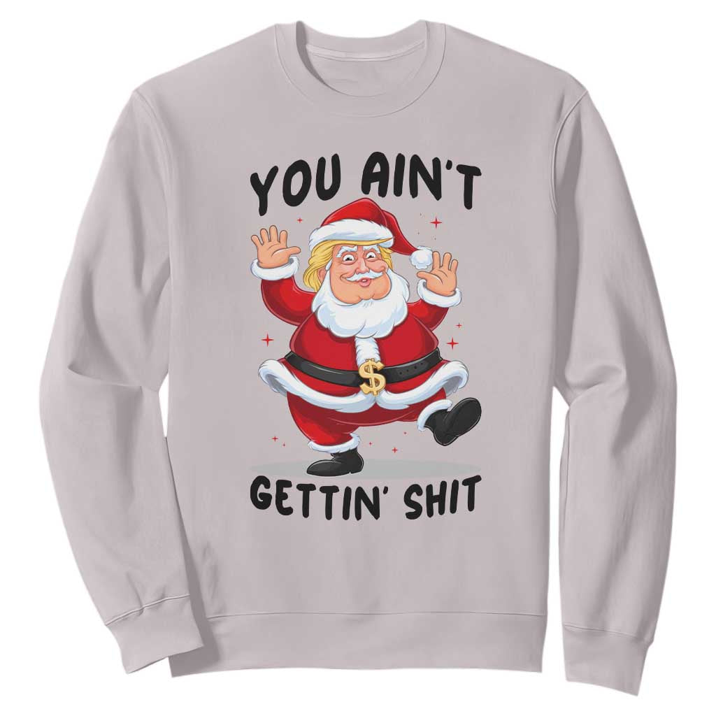 Funny Trump Christmas Sweatshirt You Are Not Getting Shit TS14 Ice Gray Print Your Wear