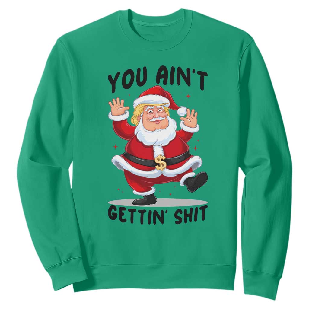 Funny Trump Christmas Sweatshirt You Are Not Getting Shit TS14 Irish Green Print Your Wear