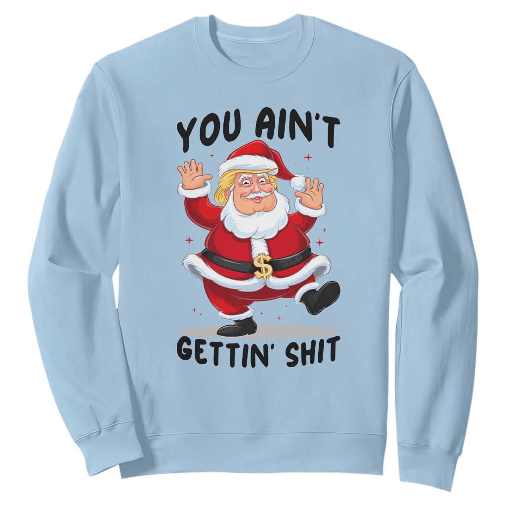Funny Trump Christmas Sweatshirt You Are Not Getting Shit TS14 Light Blue Print Your Wear