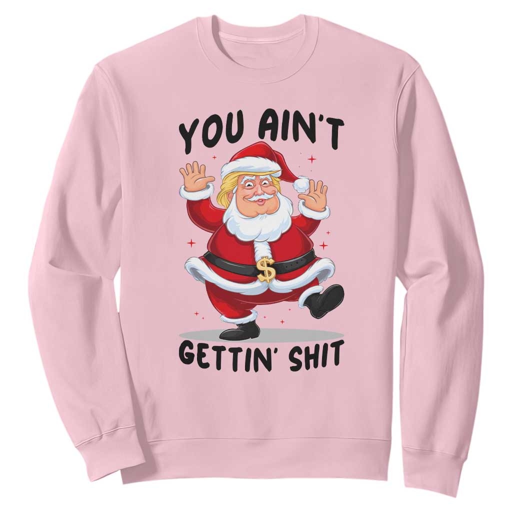 Funny Trump Christmas Sweatshirt You Are Not Getting Shit TS14 Light Pink Print Your Wear