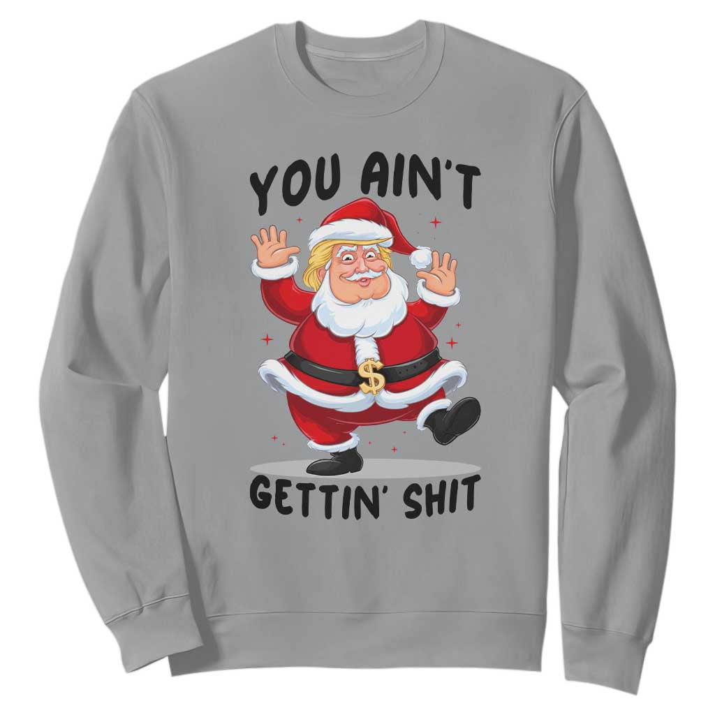 Funny Trump Christmas Sweatshirt You Are Not Getting Shit TS14 Sport Gray Print Your Wear
