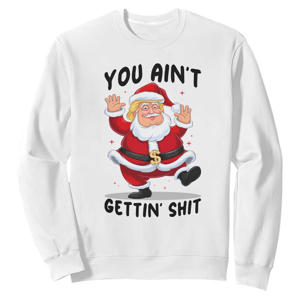 Funny Trump Christmas Sweatshirt You Are Not Getting Shit TS14 White Print Your Wear