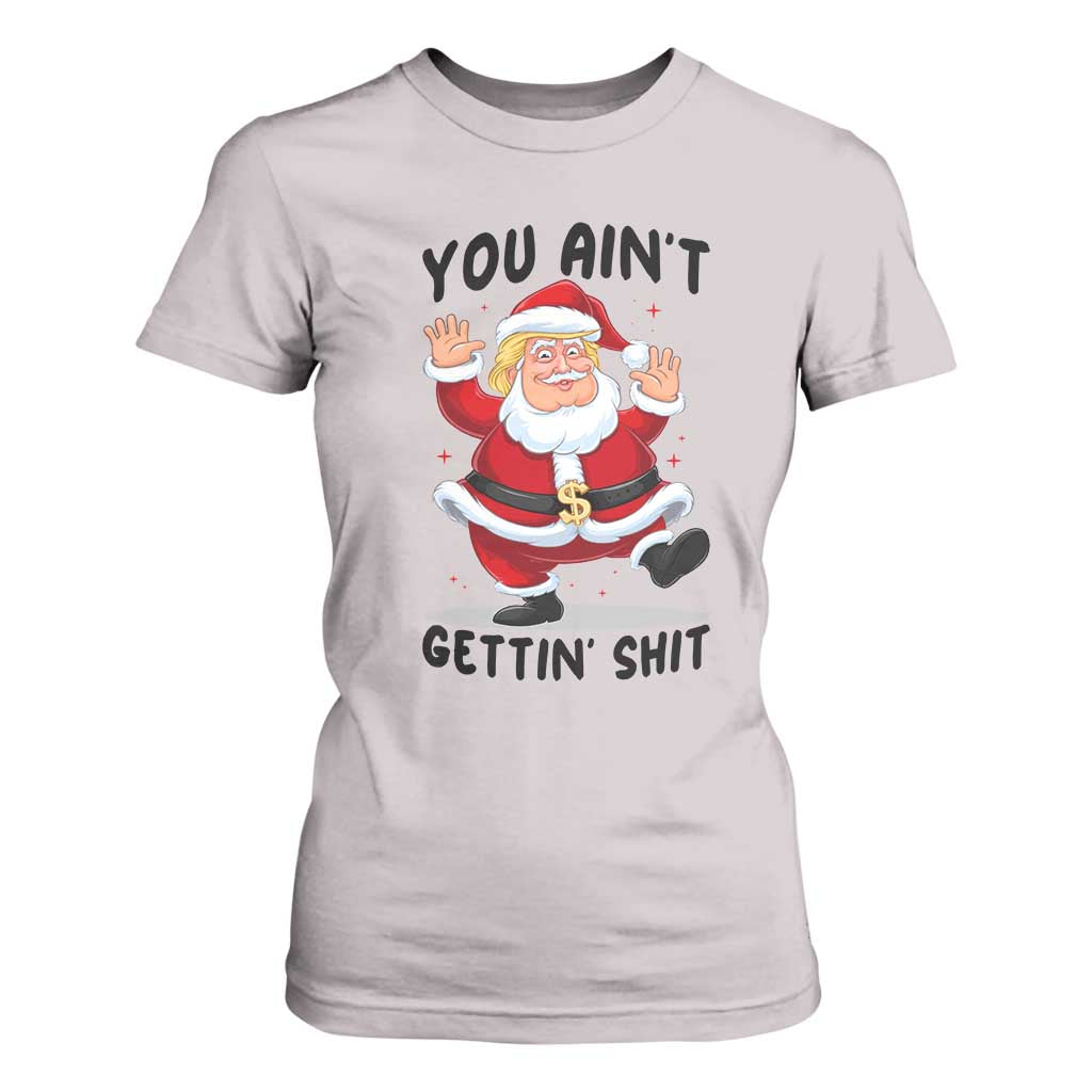 Funny Trump Christmas T Shirt For Women You Are Not Getting Shit TS14 Ice Gray Print Your Wear