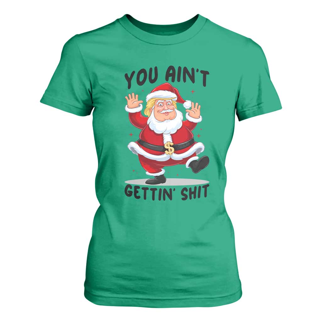 Funny Trump Christmas T Shirt For Women You Are Not Getting Shit TS14 Irish Green Print Your Wear