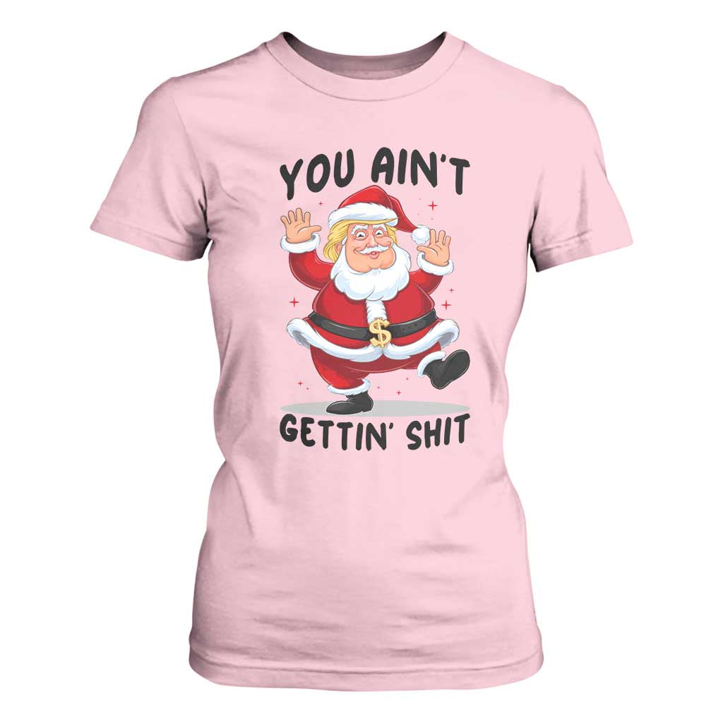 Funny Trump Christmas T Shirt For Women You Are Not Getting Shit TS14 Light Pink Print Your Wear