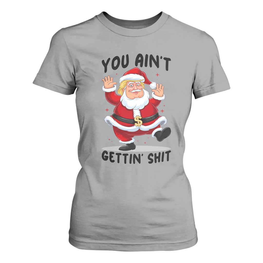 Funny Trump Christmas T Shirt For Women You Are Not Getting Shit TS14 Sport Gray Print Your Wear