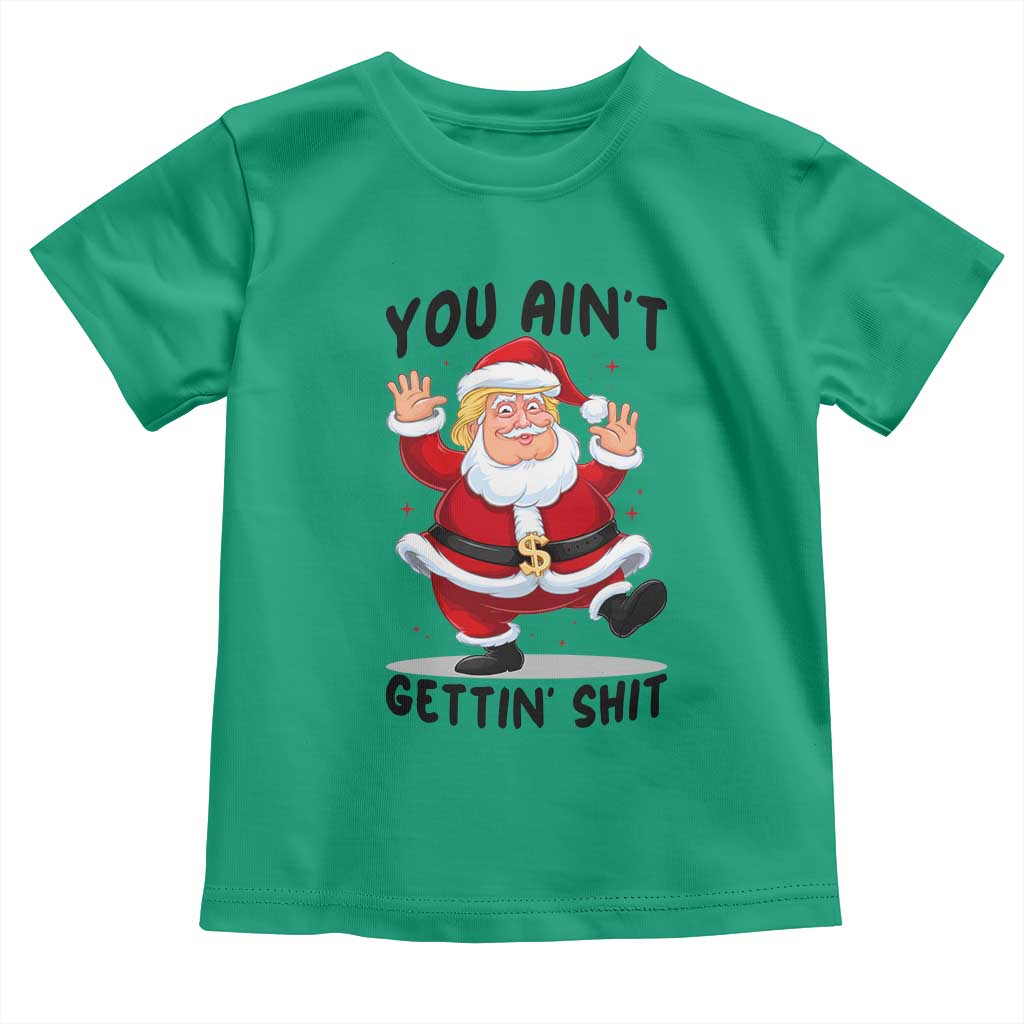 Funny Trump Christmas Toddler T Shirt You Are Not Getting Shit TS14 Irish Green Print Your Wear