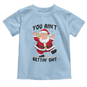 Funny Trump Christmas Toddler T Shirt You Are Not Getting Shit TS14 Light Blue Print Your Wear