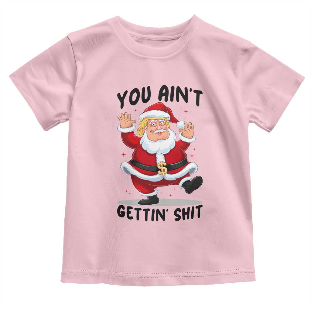 Funny Trump Christmas Toddler T Shirt You Are Not Getting Shit TS14 Light Pink Print Your Wear