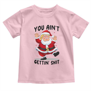 Funny Trump Christmas Toddler T Shirt You Are Not Getting Shit TS14 Light Pink Print Your Wear