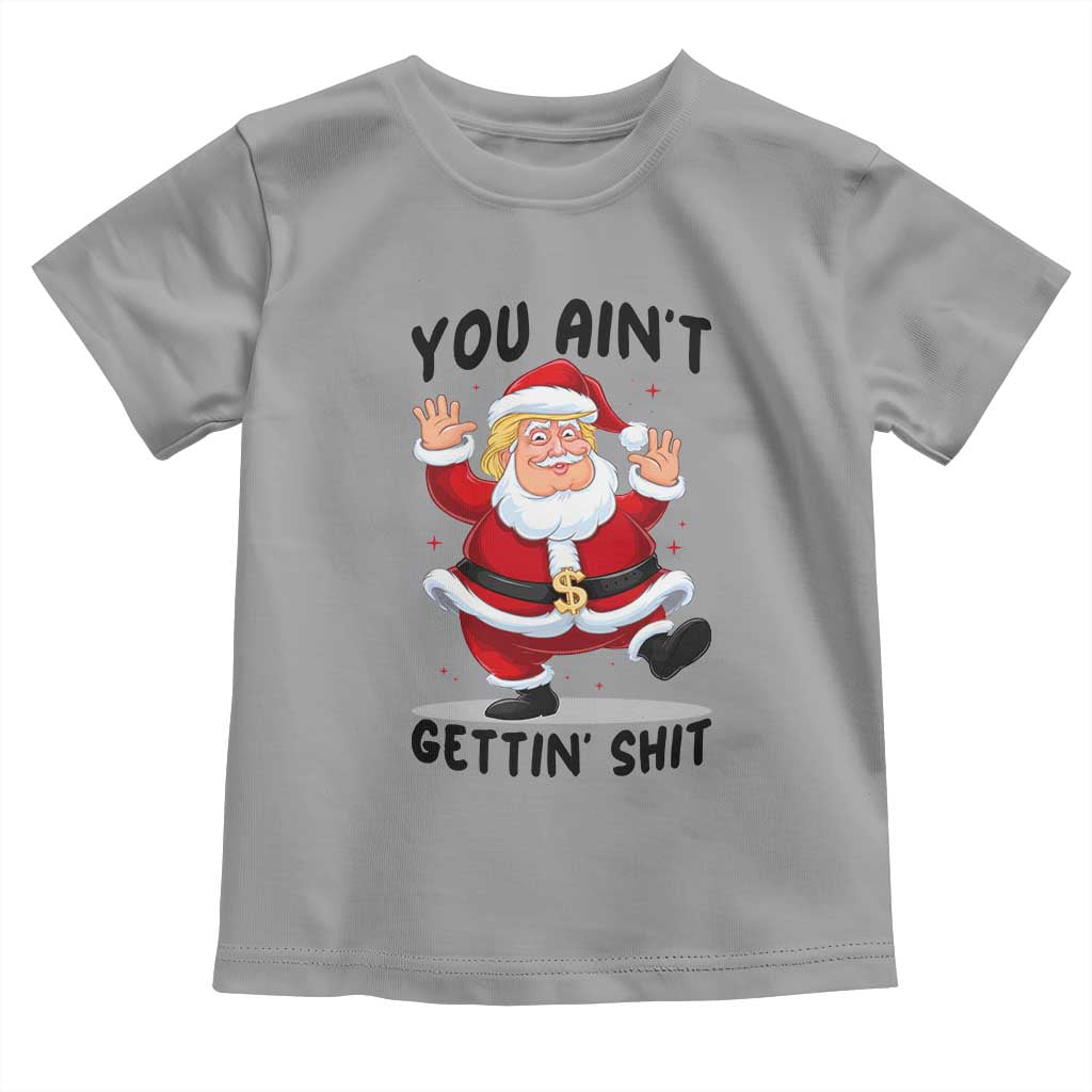 Funny Trump Christmas Toddler T Shirt You Are Not Getting Shit TS14 Sport Gray Print Your Wear