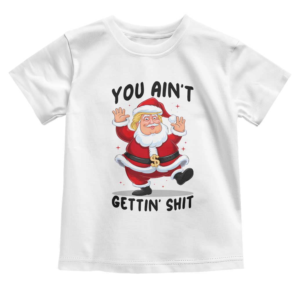 Funny Trump Christmas Toddler T Shirt You Are Not Getting Shit TS14 White Print Your Wear