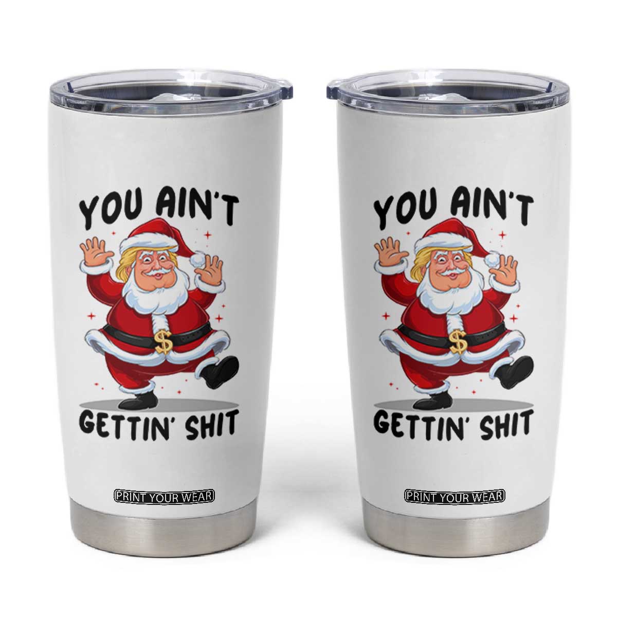 Funny Trump Christmas Tumbler Cup You Are Not Getting Shit TS14 White Print Your Wear