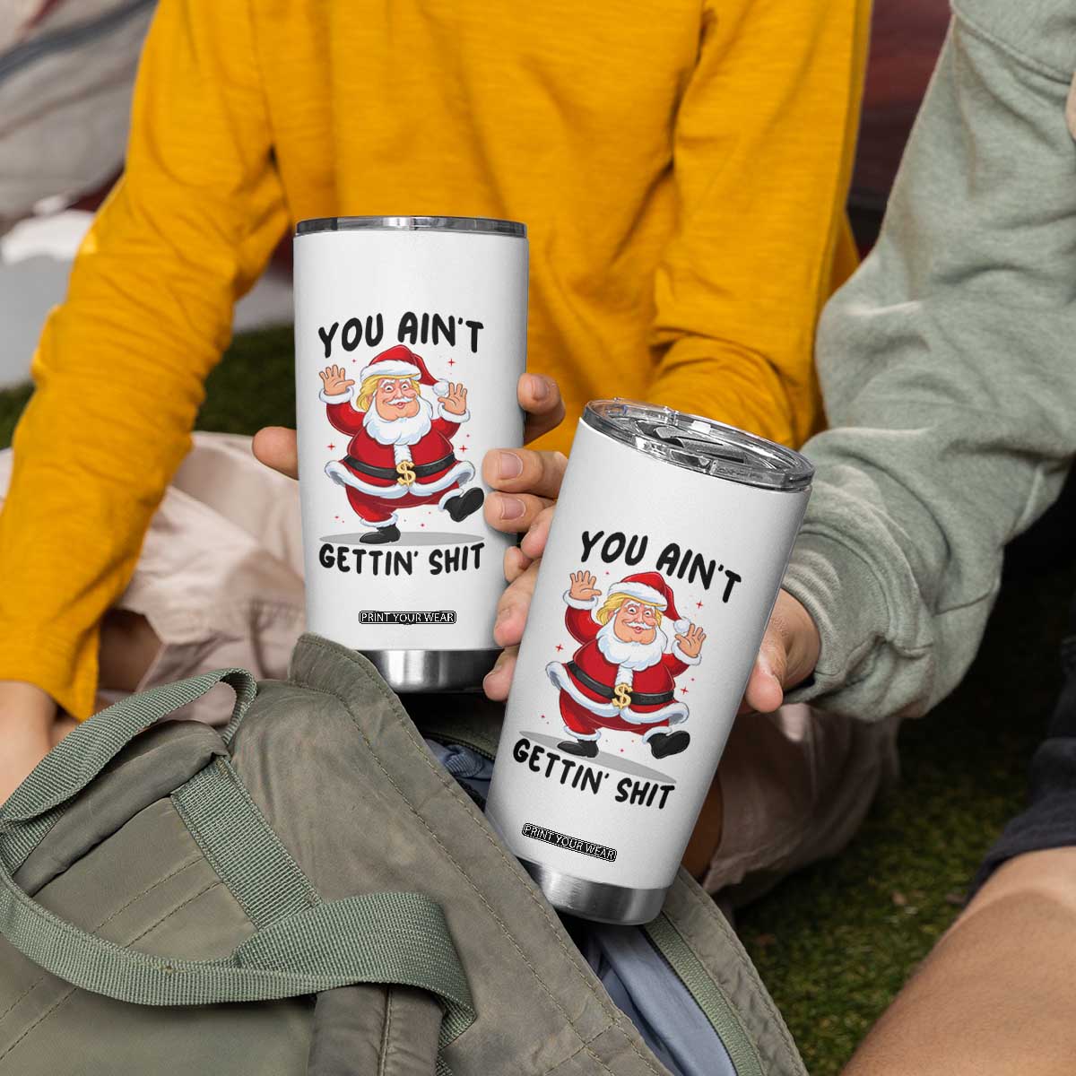 Funny Trump Christmas Tumbler Cup You Are Not Getting Shit TS14 Print Your Wear