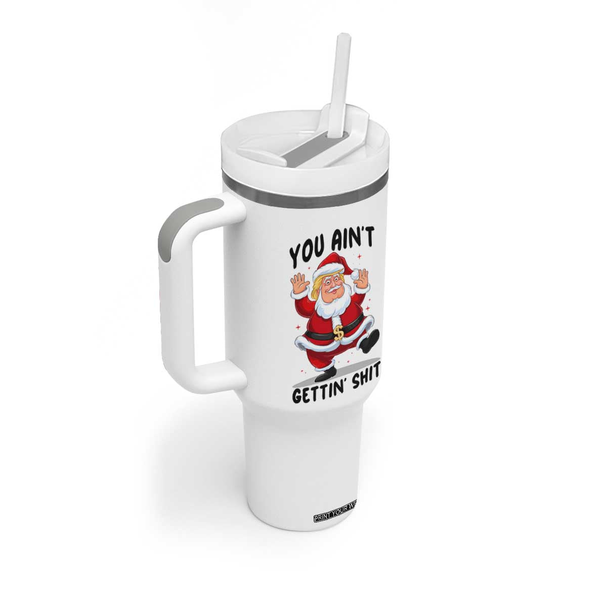 Funny Trump Christmas Tumbler With Handle You Are Not Getting Shit TS14 Print Your Wear