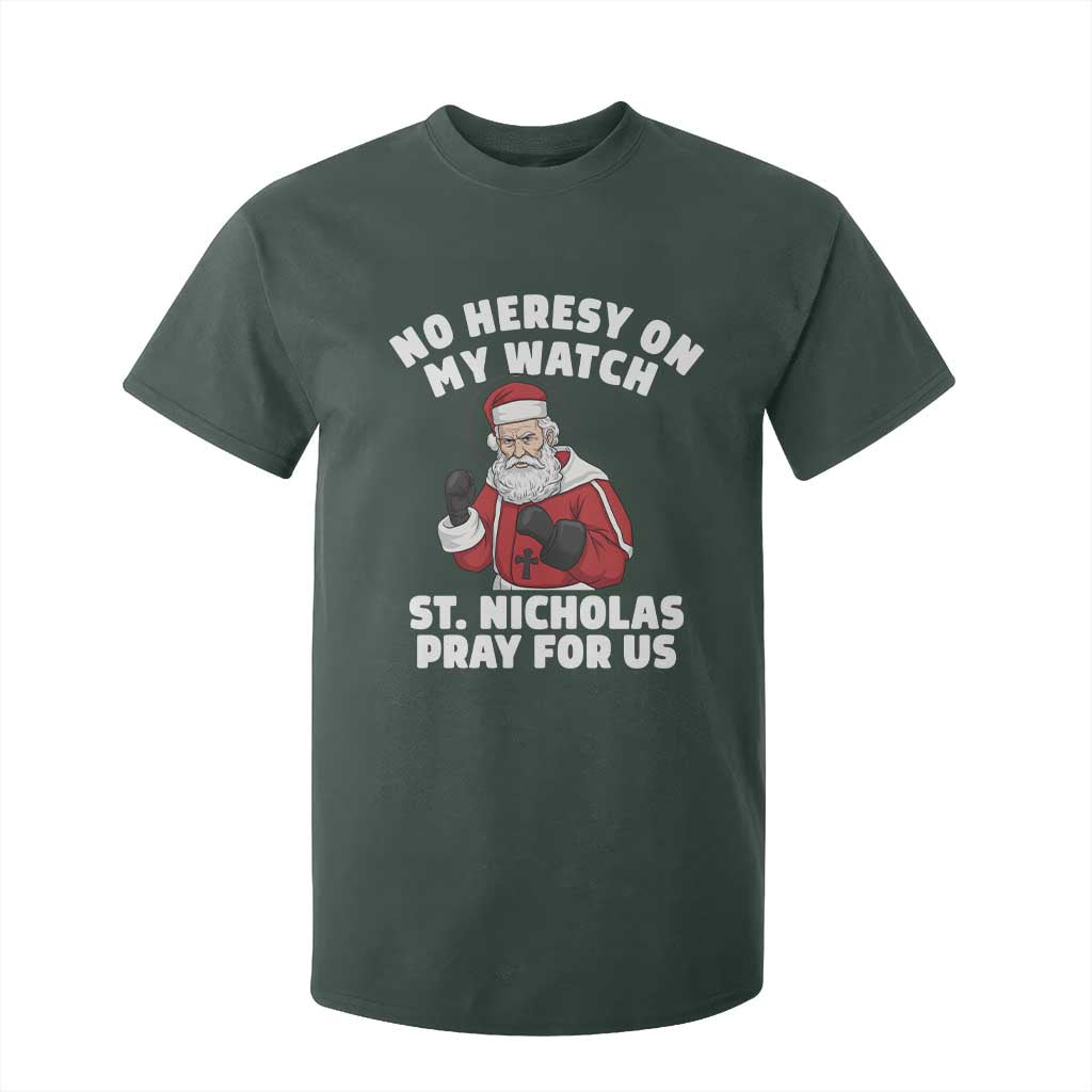 Funny Saint Nicholas Christmas T Shirt For Kid No Heresy On My Watch St Nicholas Pray For Us Saint Nick's TS14 Dark Forest Green Print Your Wear