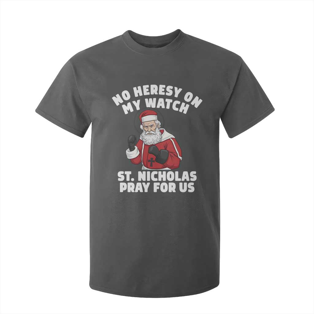 Funny Saint Nicholas Christmas T Shirt For Kid No Heresy On My Watch St Nicholas Pray For Us Saint Nick's TS14 Dark Heather Print Your Wear