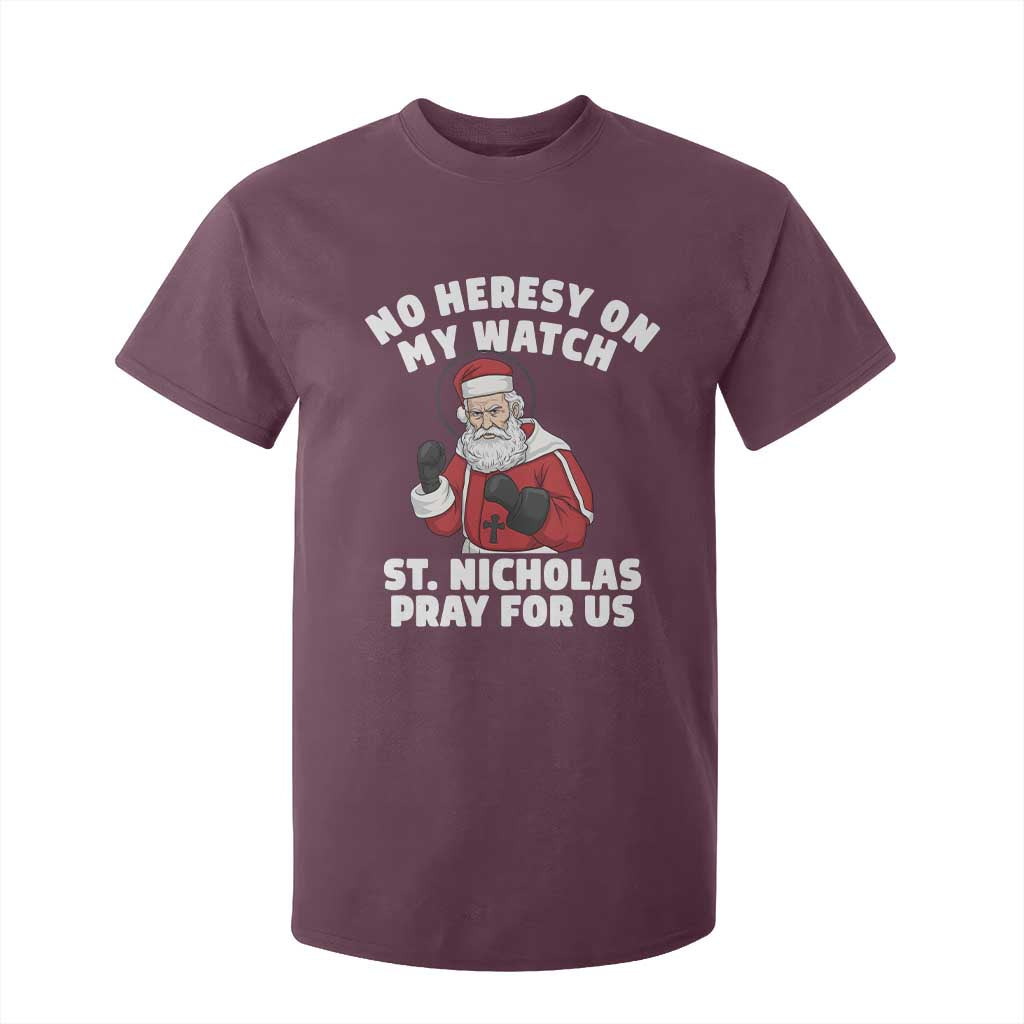 Funny Saint Nicholas Christmas T Shirt For Kid No Heresy On My Watch St Nicholas Pray For Us Saint Nick's TS14 Maroon Print Your Wear