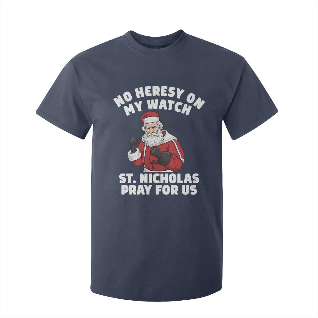 Funny Saint Nicholas Christmas T Shirt For Kid No Heresy On My Watch St Nicholas Pray For Us Saint Nick's TS14 Navy Print Your Wear