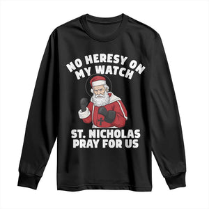 Funny Saint Nicholas Christmas Long Sleeve Shirt No Heresy On My Watch St Nicholas Pray For Us Saint Nick's TS14 Black Print Your Wear