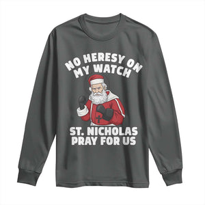 Funny Saint Nicholas Christmas Long Sleeve Shirt No Heresy On My Watch St Nicholas Pray For Us Saint Nick's TS14 Dark Heather Print Your Wear