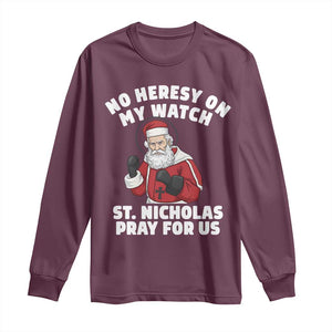 Funny Saint Nicholas Christmas Long Sleeve Shirt No Heresy On My Watch St Nicholas Pray For Us Saint Nick's TS14 Maroon Print Your Wear