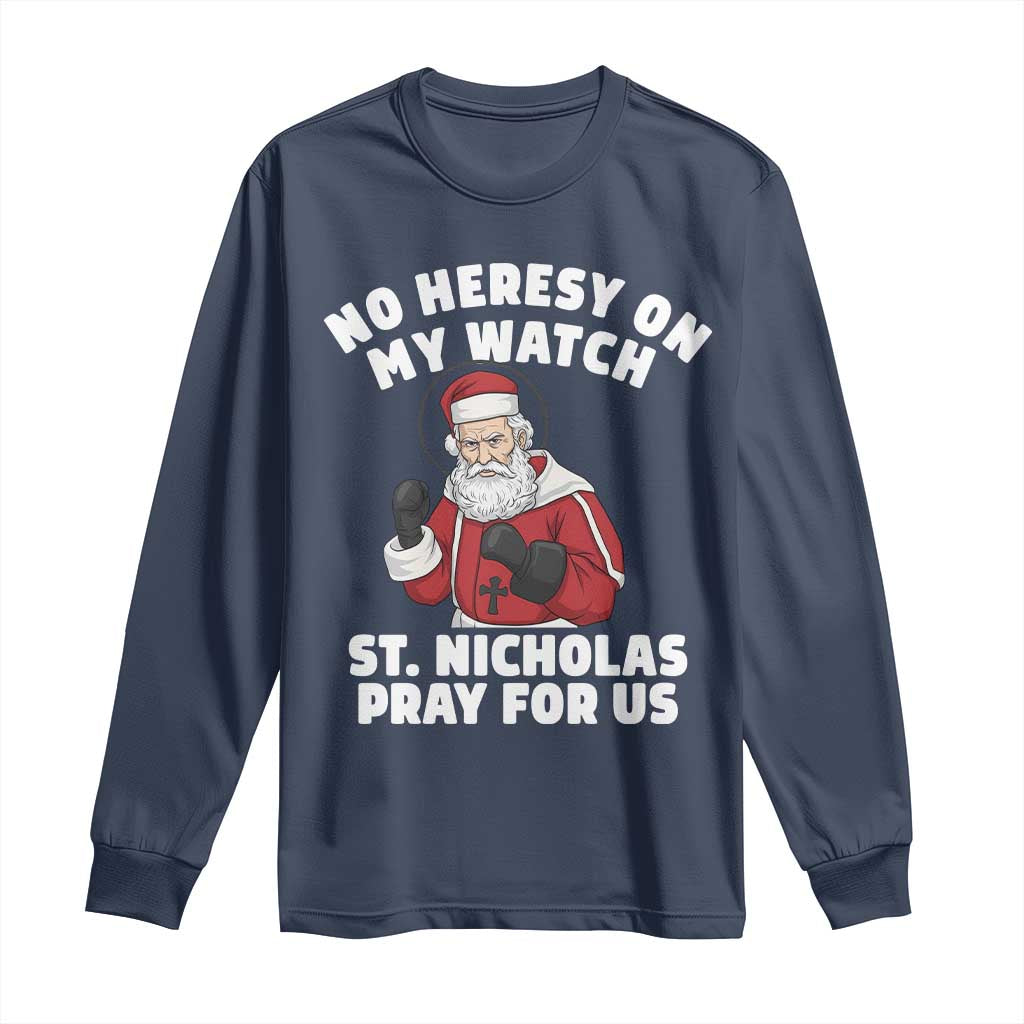 Funny Saint Nicholas Christmas Long Sleeve Shirt No Heresy On My Watch St Nicholas Pray For Us Saint Nick's TS14 Navy Print Your Wear
