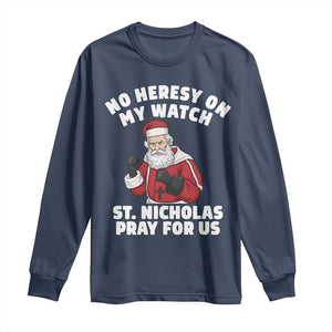 Funny Saint Nicholas Christmas Long Sleeve Shirt No Heresy On My Watch St Nicholas Pray For Us Saint Nick's TS14 Navy Print Your Wear