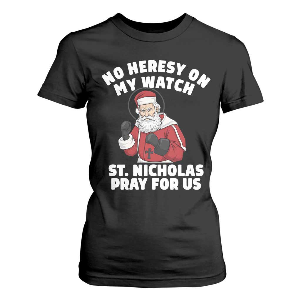 Funny Saint Nicholas Christmas T Shirt For Women No Heresy On My Watch St Nicholas Pray For Us Saint Nick's TS14 Black Print Your Wear