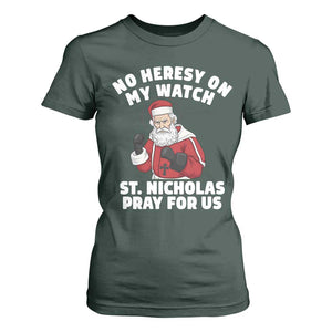Funny Saint Nicholas Christmas T Shirt For Women No Heresy On My Watch St Nicholas Pray For Us Saint Nick's TS14 Dark Forest Green Print Your Wear