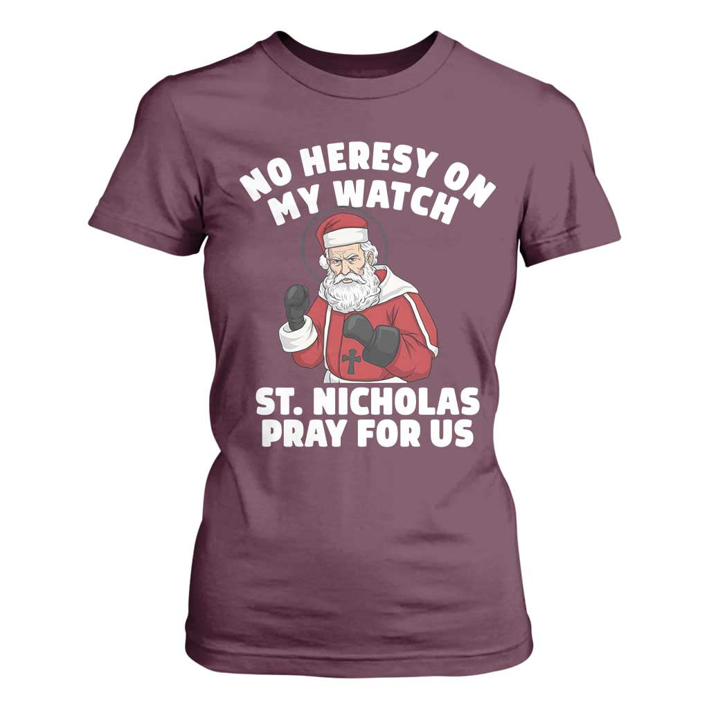 Funny Saint Nicholas Christmas T Shirt For Women No Heresy On My Watch St Nicholas Pray For Us Saint Nick's TS14 Maroon Print Your Wear