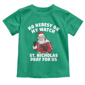 Funny Saint Nicholas Christmas Toddler T Shirt No Heresy On My Watch St Nicholas Pray For Us Saint Nick's TS14 Irish Green Print Your Wear