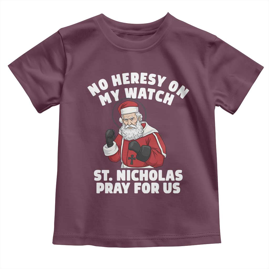 Funny Saint Nicholas Christmas Toddler T Shirt No Heresy On My Watch St Nicholas Pray For Us Saint Nick's TS14 Maroon Print Your Wear