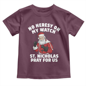 Funny Saint Nicholas Christmas Toddler T Shirt No Heresy On My Watch St Nicholas Pray For Us Saint Nick's TS14 Maroon Print Your Wear