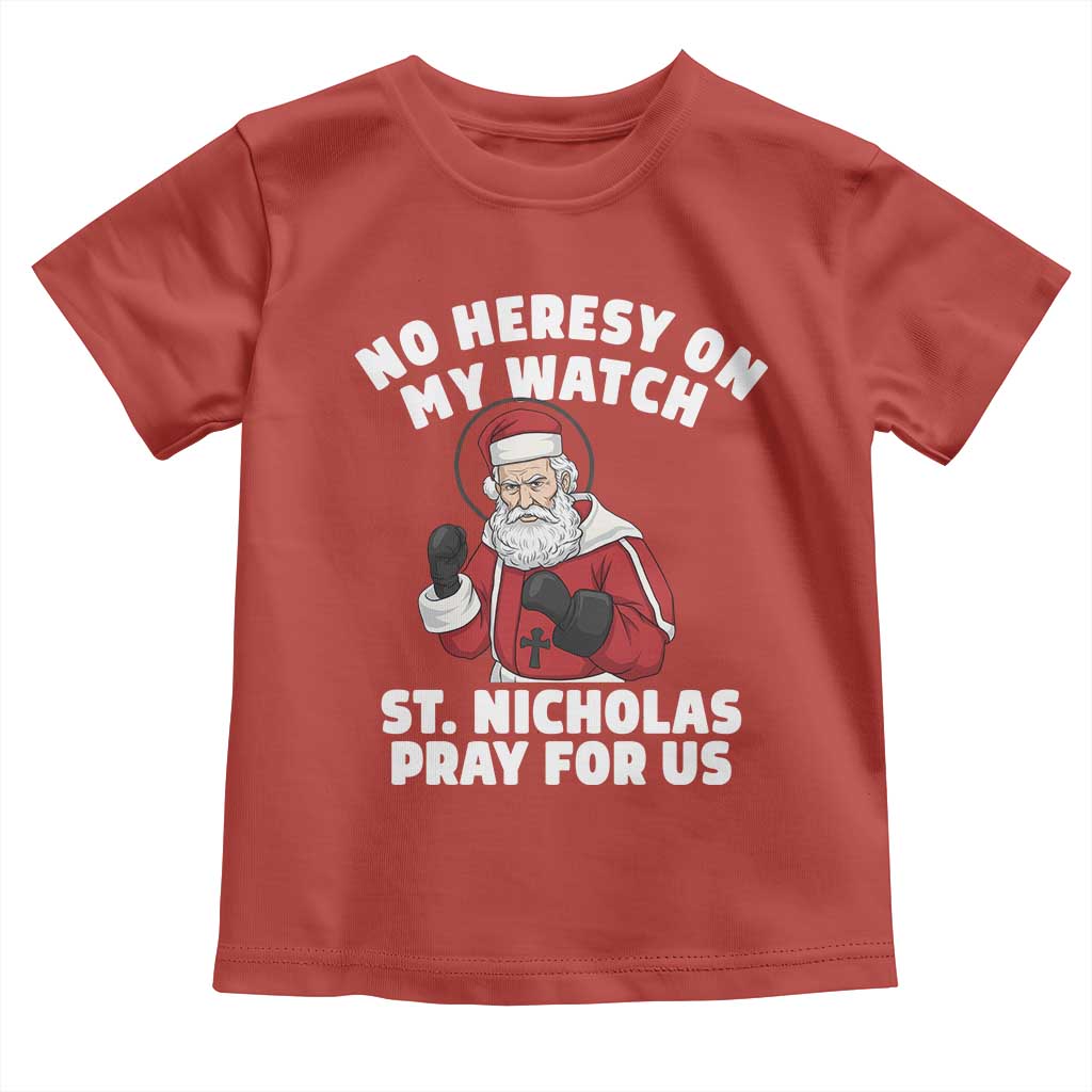 Funny Saint Nicholas Christmas Toddler T Shirt No Heresy On My Watch St Nicholas Pray For Us Saint Nick's TS14 Red Print Your Wear