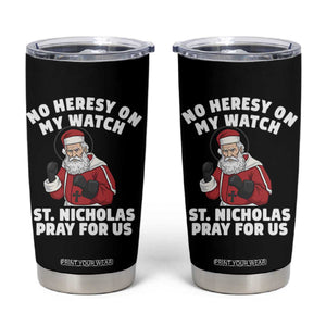 Funny Saint Nicholas Christmas Tumbler Cup No Heresy On My Watch St Nicholas Pray For Us Saint Nick's TS14 Black Print Your Wear