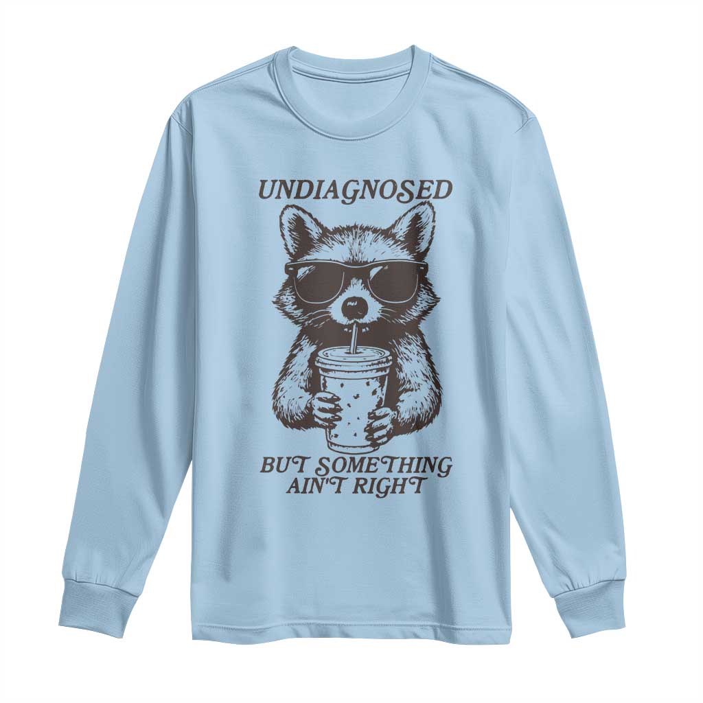 Undiagnosed But Something Aint Right Long Sleeve Shirt Funny Racoon Saying TS14 Light Blue Print Your Wear