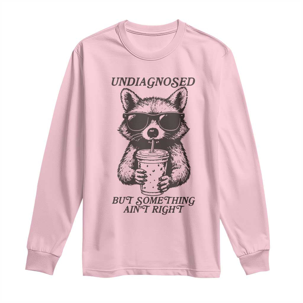 Undiagnosed But Something Aint Right Long Sleeve Shirt Funny Racoon Saying TS14 Light Pink Print Your Wear