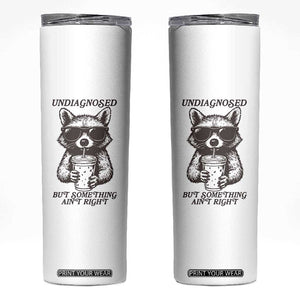 Undiagnosed But Something Aint Right Skinny Tumbler Funny Racoon Saying TS14 White Print Your Wear