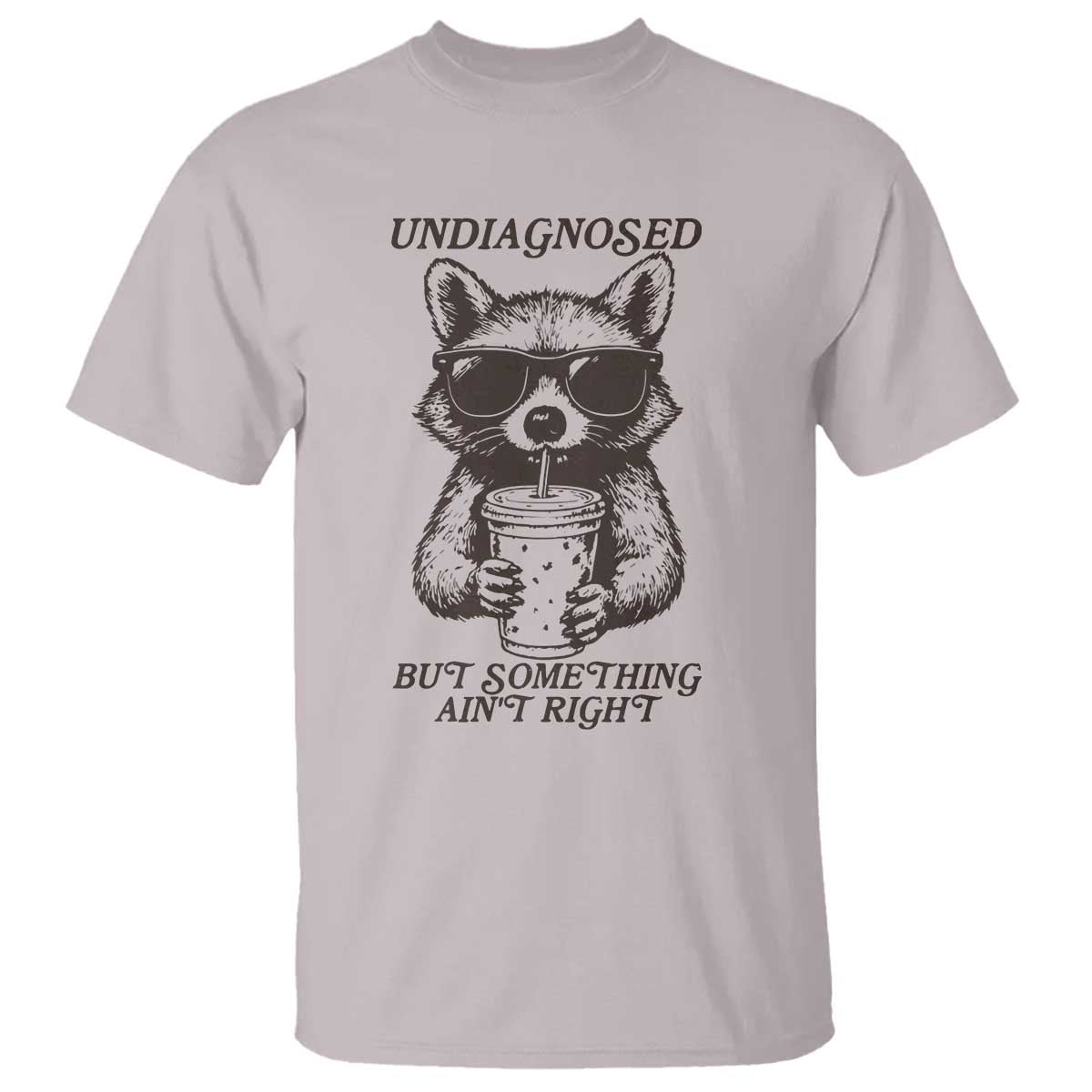 Undiagnosed But Something Aint Right T Shirt Funny Racoon Saying TS14 Ice Gray Print Your Wear