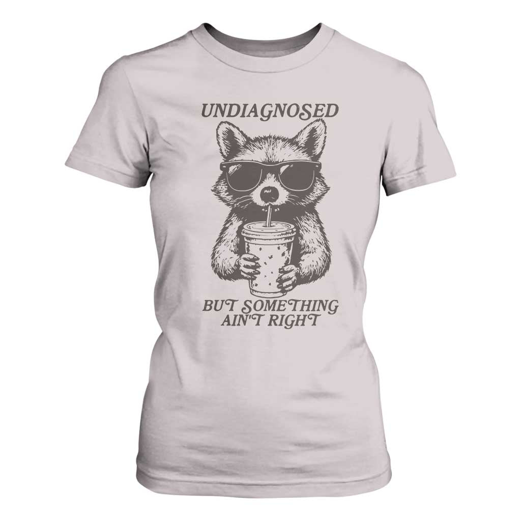 Undiagnosed But Something Aint Right T Shirt For Women Funny Racoon Saying TS14 Ice Gray Print Your Wear