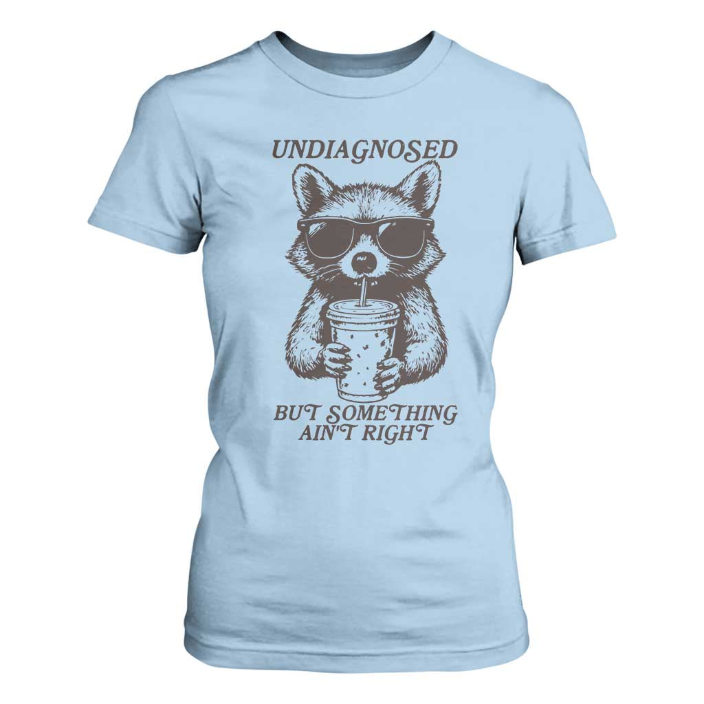 Undiagnosed But Something Aint Right T Shirt For Women Funny Racoon Saying TS14 Light Blue Print Your Wear