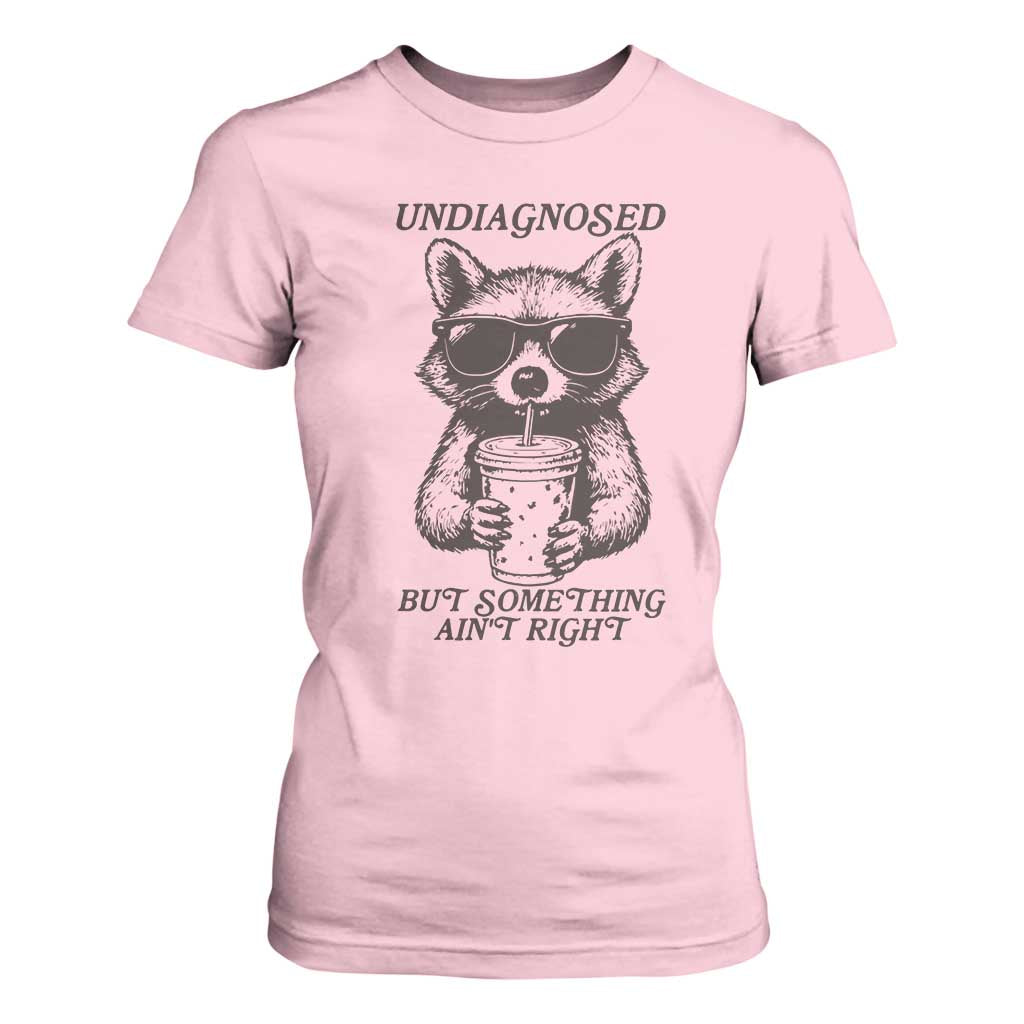 Undiagnosed But Something Aint Right T Shirt For Women Funny Racoon Saying TS14 Light Pink Print Your Wear
