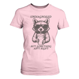 Undiagnosed But Something Aint Right T Shirt For Women Funny Racoon Saying TS14 Light Pink Print Your Wear