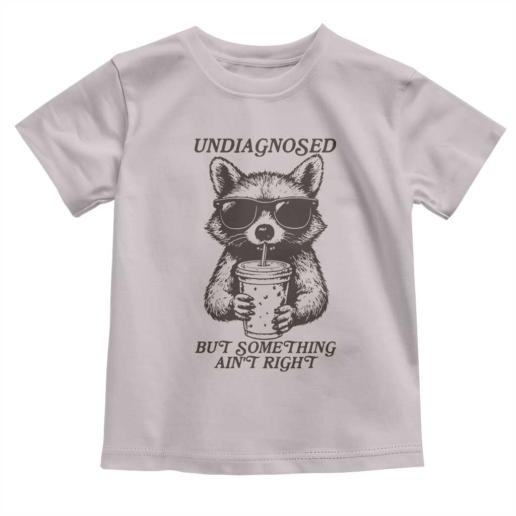 Undiagnosed But Something Aint Right Toddler T Shirt Funny Racoon Saying TS14 Ice Gray Print Your Wear