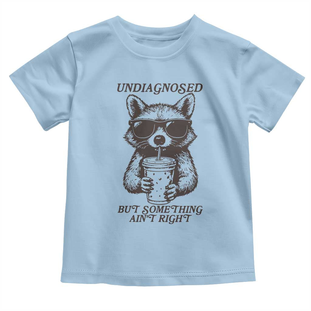 Undiagnosed But Something Aint Right Toddler T Shirt Funny Racoon Saying TS14 Light Blue Print Your Wear