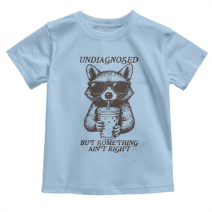 Undiagnosed But Something Aint Right Toddler T Shirt Funny Racoon Saying TS14 Light Blue Print Your Wear