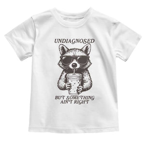 Undiagnosed But Something Aint Right Toddler T Shirt Funny Racoon Saying TS14 White Print Your Wear