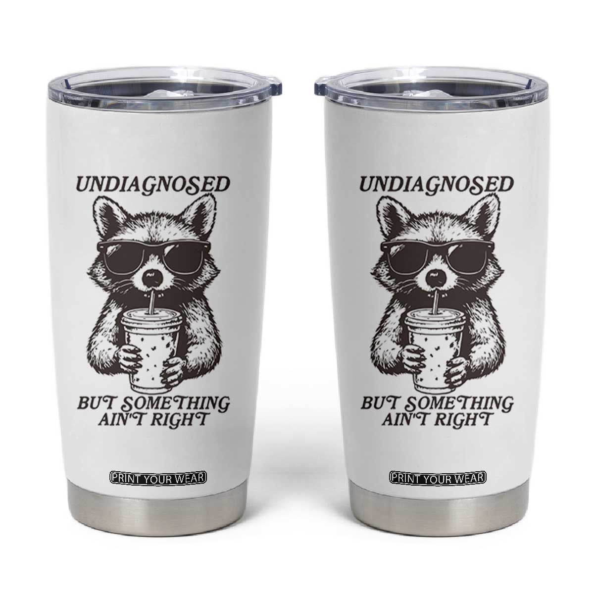 Undiagnosed But Something Aint Right Tumbler Cup Funny Racoon Saying TS14 White Print Your Wear